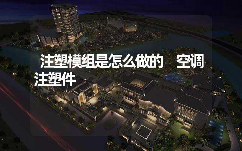 注塑模组是怎么做的 空调注塑件